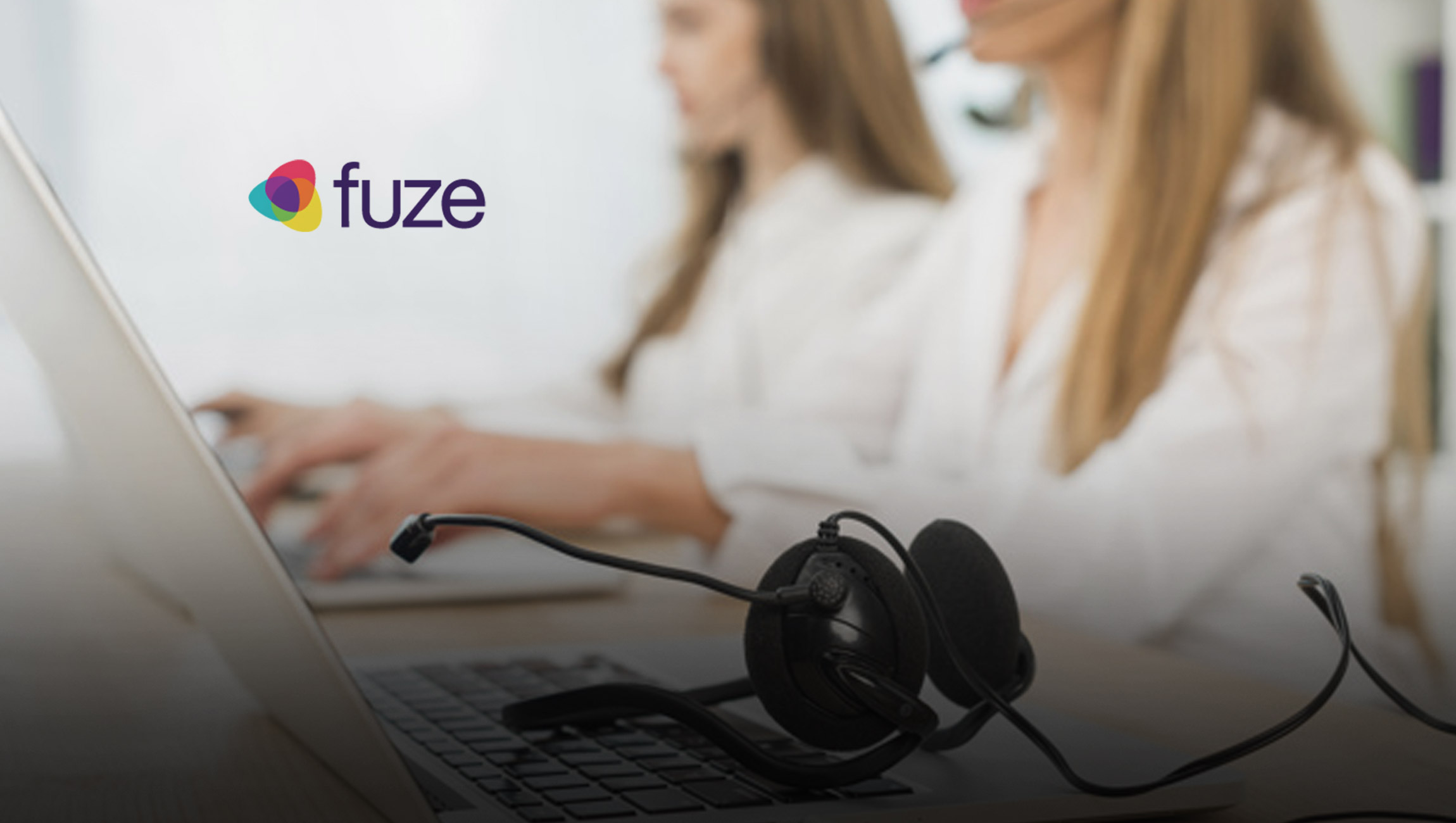 Fuze Combines Unified Communications and Contact Center Solutions for Enhanced Customer Experiences