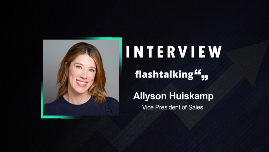 SalesTechStar Interview with Allyson Huiskamp, Vice President of Sales at Flashtalking, Inc.