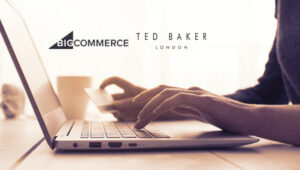 Ted Baker Taps BigCommerce’s Scalable Ecommerce Platform to Launch Custom-Tailored Online Store, Expand International Footprint as a Digital-First Brand