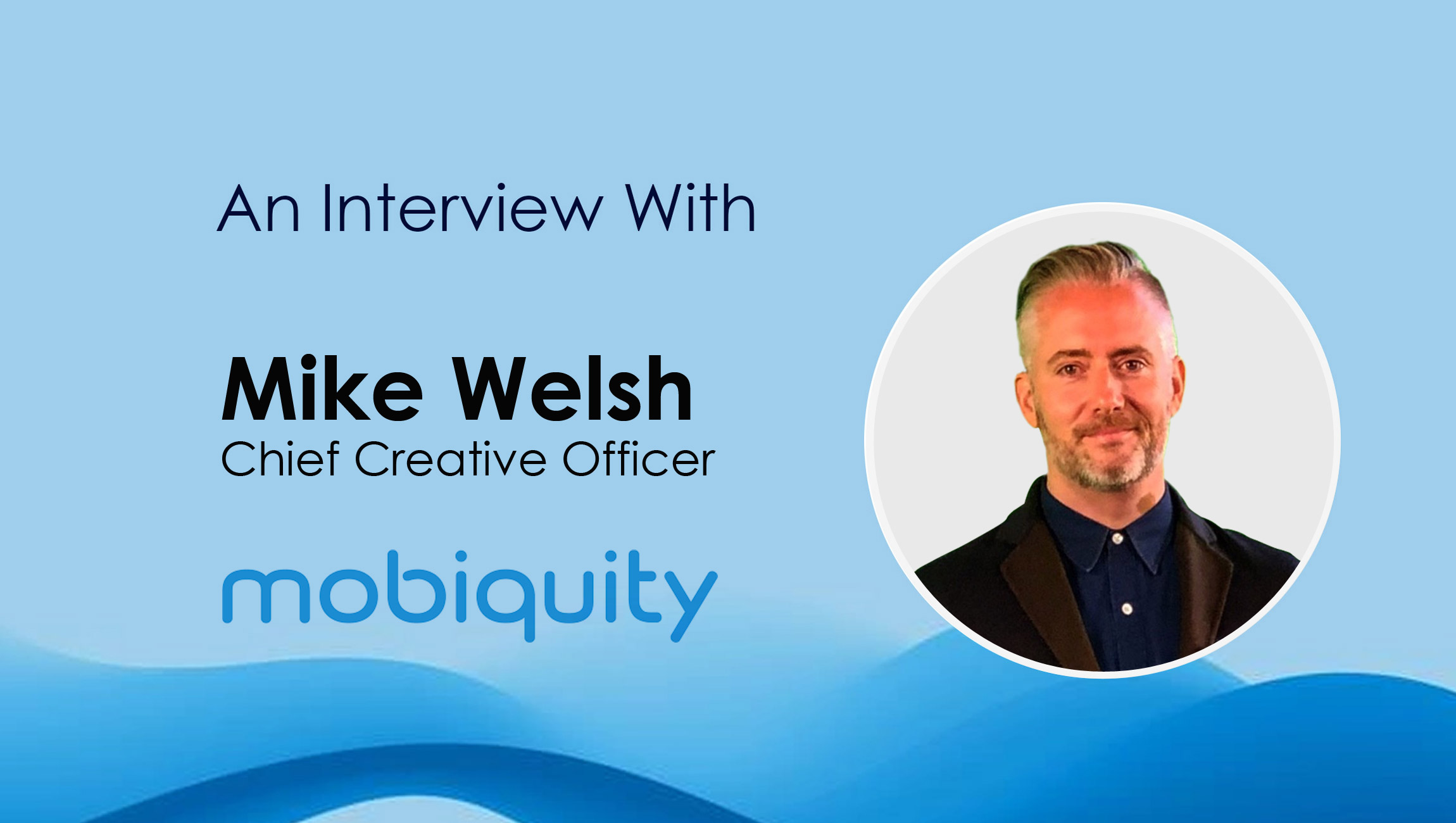 SalesTechStar Interview with Mike Welsh, Chief Creative Officer at Mobiquity