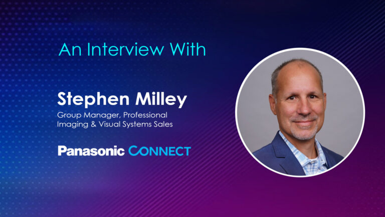 SalesTechStar Interview with Stephen Milley, Group Manager, Sales, Panasonic Connect’s Professional Imaging & Visual Systems Group