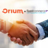 Orium and Fluent Commerce Partner to Enable Ambitious Brands to Tackle Omnichannel Retail